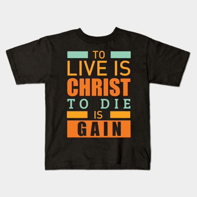 To live is christ to die is gain christian Kids T-Shirt by worshiptee